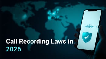 The Legal Aspects of Call Recording in 2026: What Businesses Need to Know